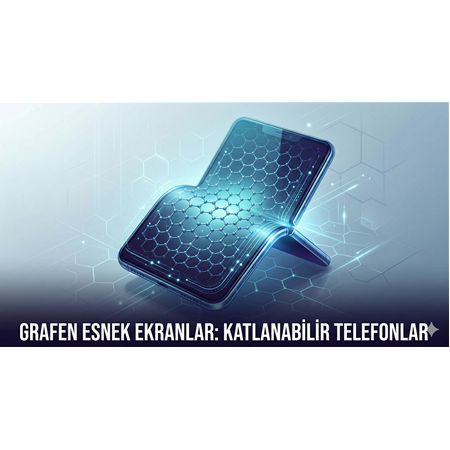 Grafen Esnek Ekranlar: Katlanabilir Telefonlar