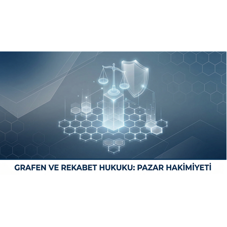 Grafen ve Rekabet Hukuku: Pazar Hakimiyeti