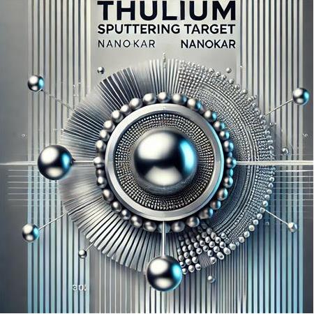 Thulium Püskürtme Hedefi Nedir? Kullanım Alanları