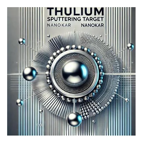 Thulium Püskürtme Hedefi Nedir? Kullanım Alanları