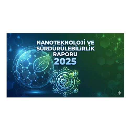 Nanoteknoloji ve Sürdürülebilirlik Raporu 2025
