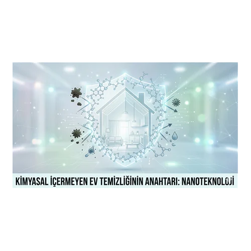 Kimyasal İçermeyen Ev Temizliğinin Anahtarı: Nanoteknoloji