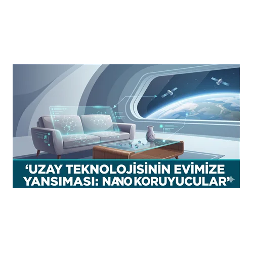 Uzay Teknolojisinin Evimize Yansıması: Nano Koruyucular