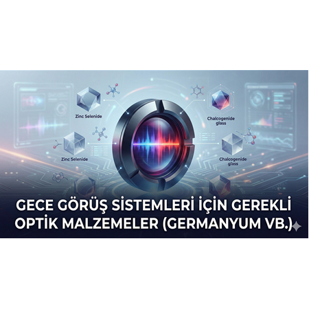 Gece Görüş Sistemleri İçin Gerekli Optik Malzemeler (Germanyum vb.)