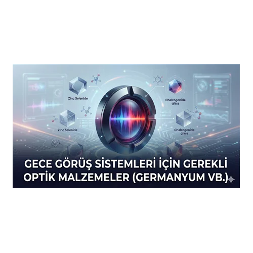 Gece Görüş Sistemleri İçin Gerekli Optik Malzemeler (Germanyum vb.)