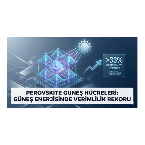 Perovskite Güneş Hücreleri: Güneş Enerjisinde Verimlilik Rekoru