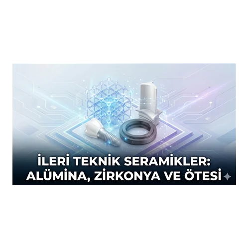 İleri Teknik Seramikler Nelerdir? Alümina, Zirkonya ve Ötesi