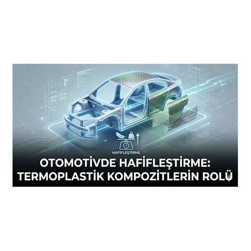Otomotivde Hafifleştirme: Termoplastik Kompozitlerin Rolü