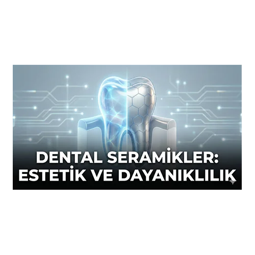 Dental Seramikler: Estetik ve Dayanıklılık