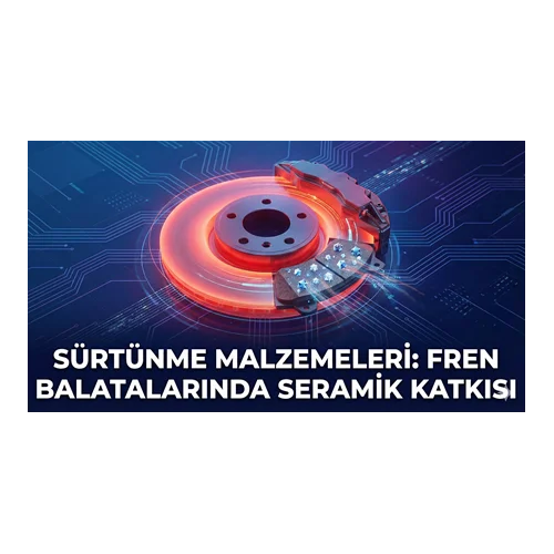 Sürtünme Malzemeleri: Fren Balatalarında Seramik Katkısı