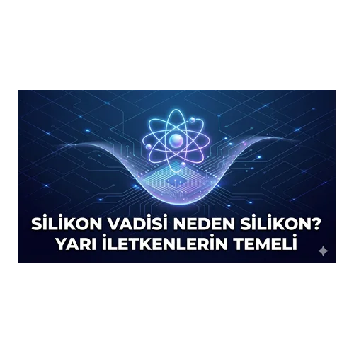 Silikon Vadisi Neden Silikon? Yarı İletkenlerin Temeli
