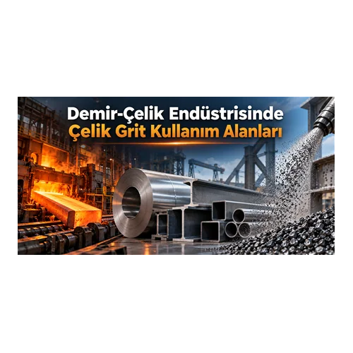 Demir-Çelik Endüstrisinde Çelik Grit Kullanım Alanları