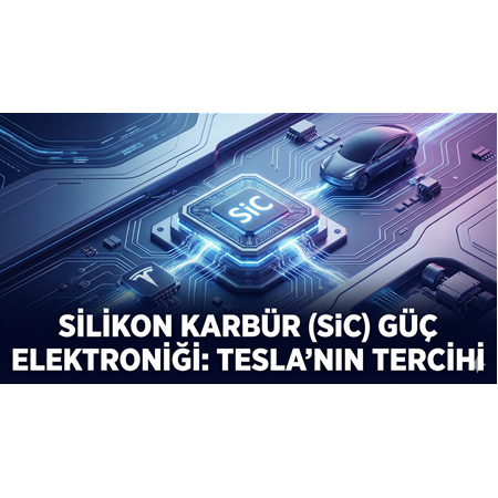 Silikon Karbür (SiC) Güç Elektroniği: Tesla'nın Tercihi