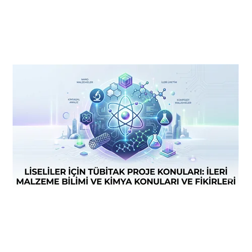 Liseliler İçin TÜBİTAK Proje Konuları: İleri Malzeme Bilimi ve Kimya