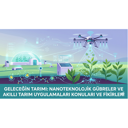 Geleceğin Tarımı: Nanoteknolojik Gübreler ve Akıllı Tarım Uygulamaları