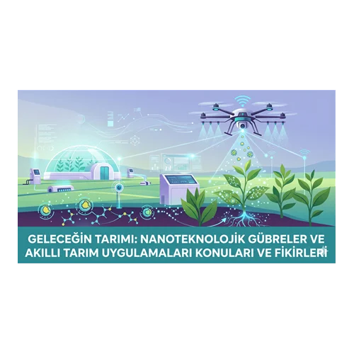 Geleceğin Tarımı: Nanoteknolojik Gübreler ve Akıllı Tarım Uygulamaları