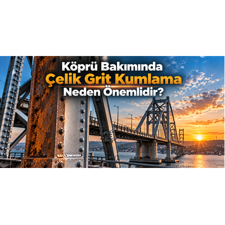Köprü Bakımında Çelik Grit Kumlama Neden Önemlidir?