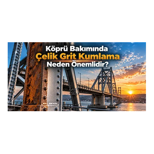 Köprü Bakımında Çelik Grit Kumlama Neden Önemlidir?