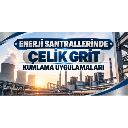 Enerji Santrallerinde Çelik Grit Kumlama Uygulamaları