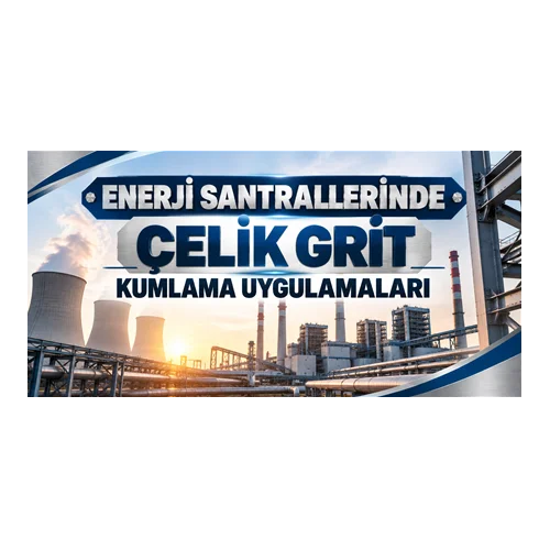 Enerji Santrallerinde Çelik Grit Kumlama Uygulamaları