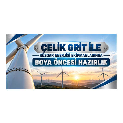 Çelik Grit ile Rüzgar Enerjisi Ekipmanlarında Boya Öncesi Hazırlık