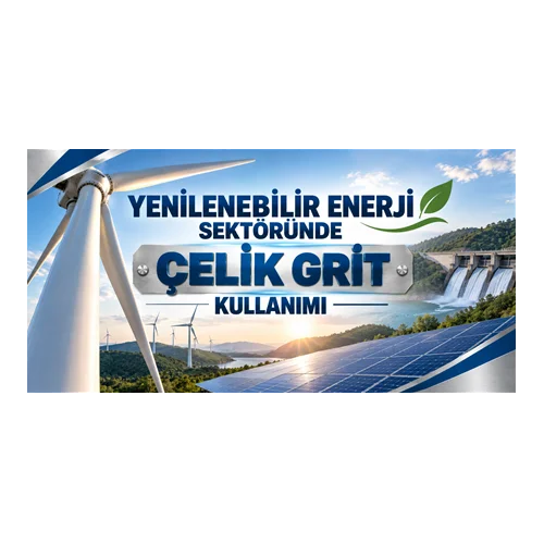 Yenilenebilir Enerji Sektöründe Çelik Grit Kullanımı