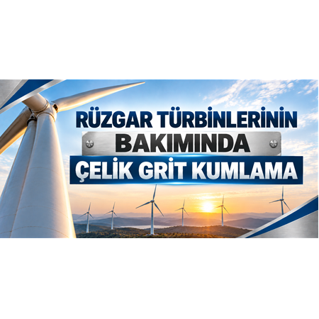 Rüzgar Türbinlerinin Bakımında Çelik Grit Kumlama