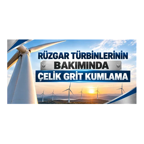 Rüzgar Türbinlerinin Bakımında Çelik Grit Kumlama