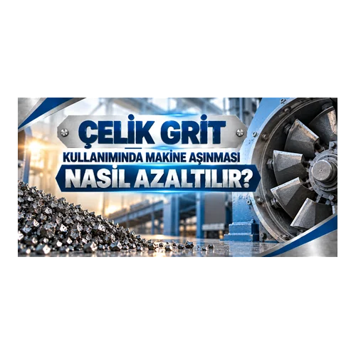 Çelik Grit Kullanımında Makine Aşınması Nasıl Azaltılır?