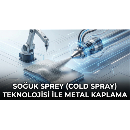 Soğuk Sprey (Cold Spray) Teknolojisi ile Metal Kaplama