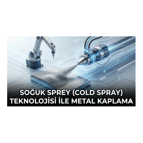 Soğuk Sprey (Cold Spray) Teknolojisi ile Metal Kaplama