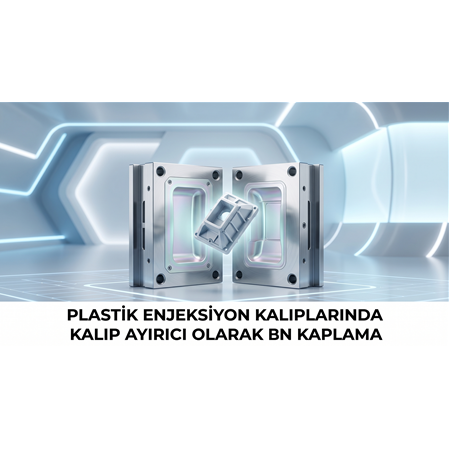 Plastik Enjeksiyon Kalıplarında Kalıp Ayırıcı Olarak BN Kaplama