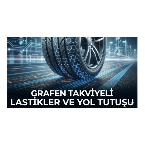 Grafen Takviyeli Lastikler ve Yol Tutuşu