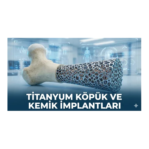 Titanyum Köpük ve Kemik İmplantları