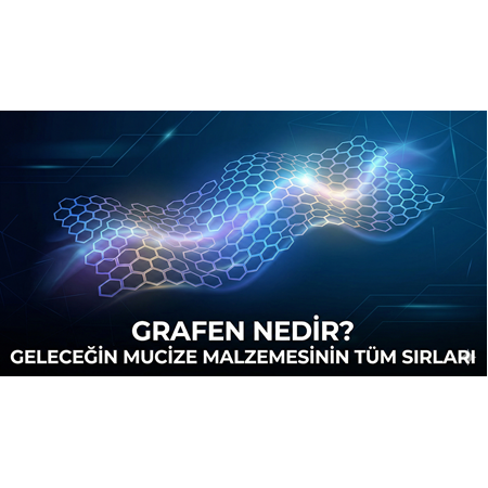 Grafen Nedir? Geleceğin Mucize Malzemesinin Tüm Sırları