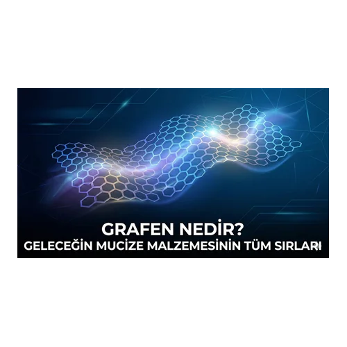 Grafen Nedir? Geleceğin Mucize Malzemesinin Tüm Sırları