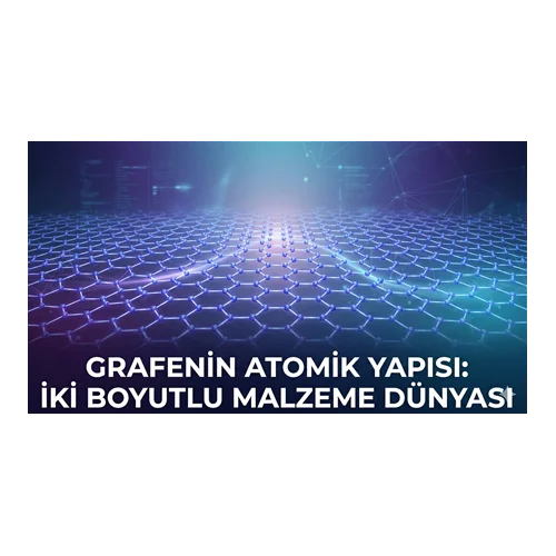 Grafenin Atomik Yapısı: İki Boyutlu Malzeme Dünyası