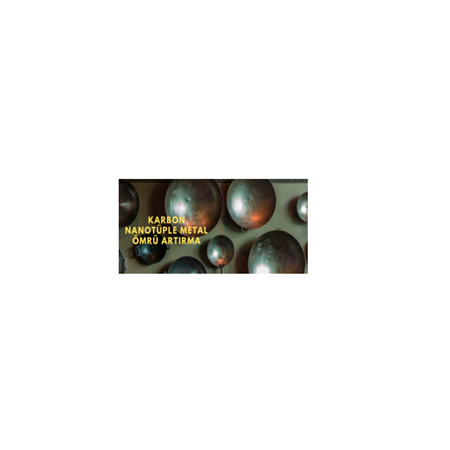 Metallerin Ömrünü Artırmak için Karbon Nanotüp Kullanımı