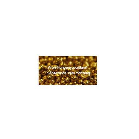 Altın Nanoparçacıkların Sentezinde Yeni Yöntem